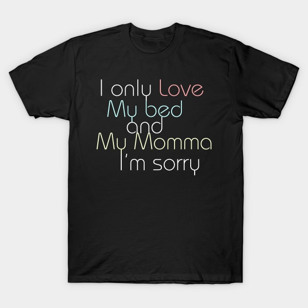 I Only Love My Bed and My Momma I'm Sorry Shirt Funny T-Shirt by franzaled